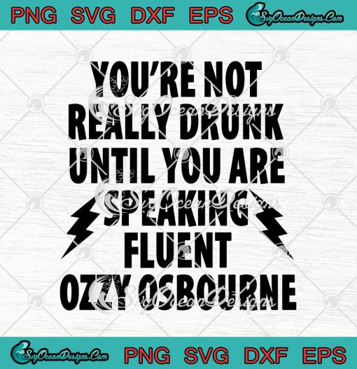 You're Not Really Drunk Until You Are Speaking Fluent Ozzy Osbourne SVG ...