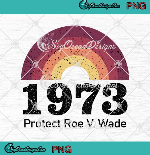 1973 Protect Roe V. Wade Feminist Gift Women's Right png
