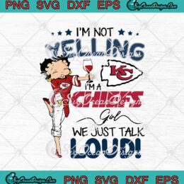 Betty Boop Kansas City Chiefs I'm Not Yelling I'm A Chiefs Girl SVG PNG EPS DXF Cricut Cameo File
