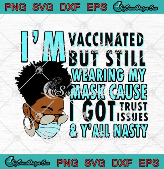 Black Girl I'm Vaccinated But Still Wearing My Mask svg cricut