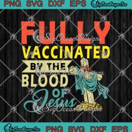 Fully Vaccinated By The Blood Of Jesus Christian svg cricut
