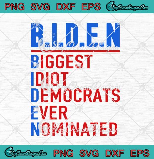 Funny Biden Biggest Idiot Democrats Ever Nominated Anti Joe Biden 2024 svg cricut