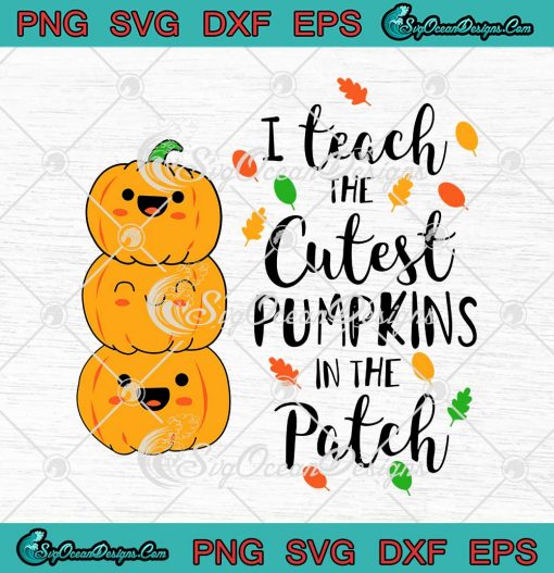 Halloween Teacher I Teach The Cutest Pumpkins SVG In The Patch SVG PNG ...