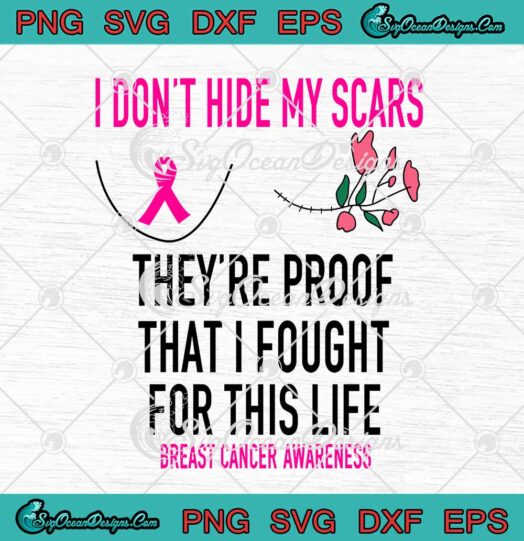 I Don't Hide My Scars They're Proof That I Fought For This Life svg cricut