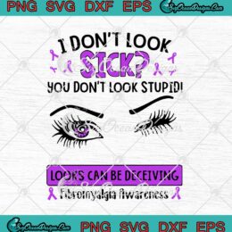 I Don't Look Sick You Don't Look Stupid Looks Can Be Deceiving Fibromyalgia Awareness svg cricut
