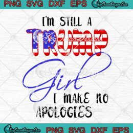 I'm Still A Trump Girl I Make No Apologies Funny svg cricut