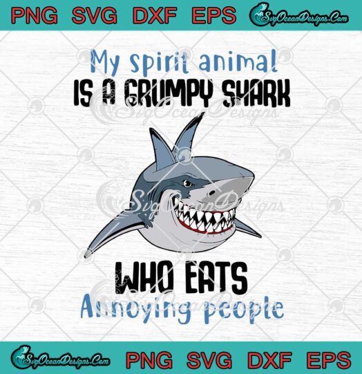 My Spirit Animal Is A Grumpy Shark Who Eats Annoying People svg cricut