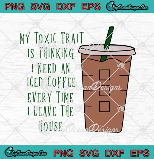My Toxic Trait Is Thinking I Need An Iced Coffee svg cricut