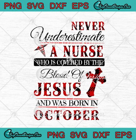 Never Underestimate A Nurse Who Is Covered By The Blood Of Jesus And Was Born In October svg cricut