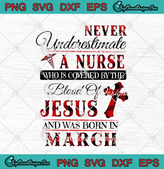 Never Underestimate A Nurse Who Is Covered By The Blood Of Jesus March Birthday svg cricut