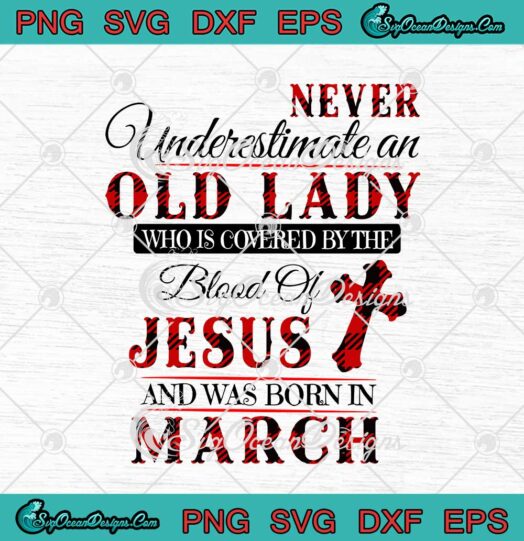 Never Underestimate An Old Lady Who Is Covered By The Blood Of Jesus March Birthday svg cricut