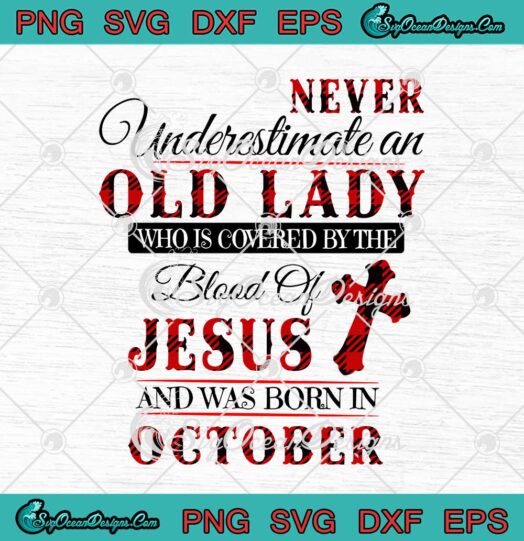 Never Underestimate An Old Lady Who Is Covered By The Blood Of Jesus svg cricut