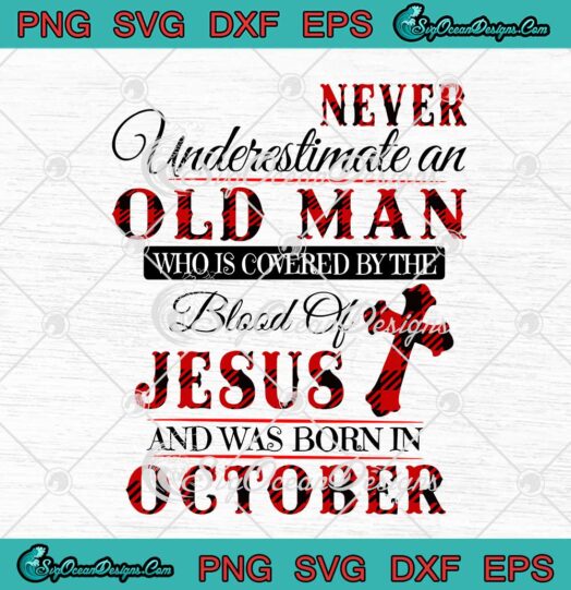 Never Underestimate An Old Man Who Is Covered By The Blood Of Jesus October Birthday svg cricut