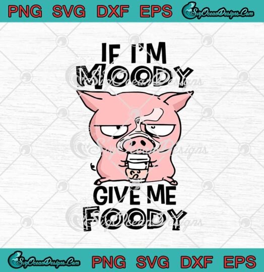Pig If Im Moody Give Me Foody svg cricut