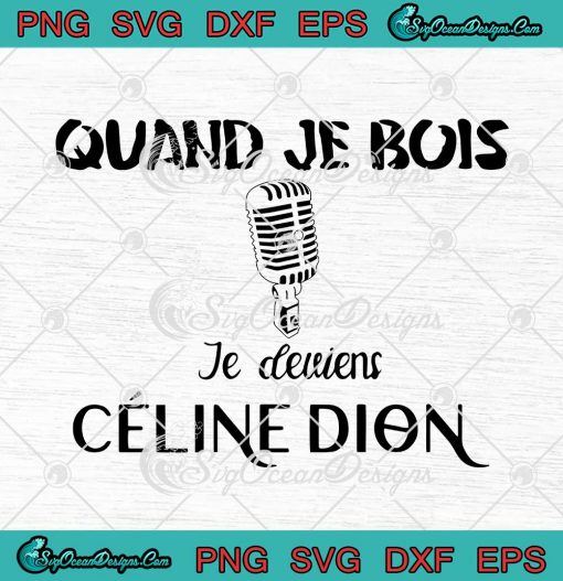 Quand Je Bois Je Deviens Celine Dion SVG PNG EPS DXF Cricut Cameo File ...