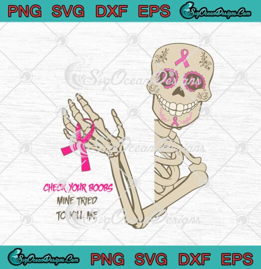 Skeleton Check Your Boobs Mine Tried To Kill Me Breast Cancer Awareness SVG Cricut
