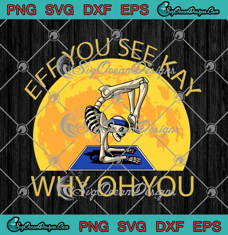 Skeleton Yoga Eff You See Kay Why Oh You Funny SVG PNG EPS DXF Cricut ...