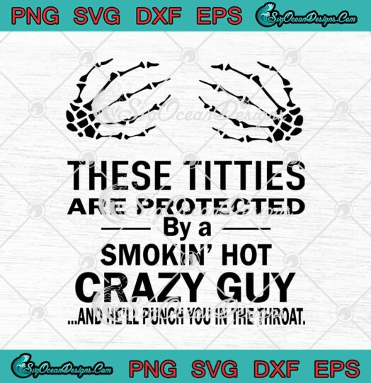 These Titties Are Protected By A Smokin' Hot Crazy Guy svg cricut