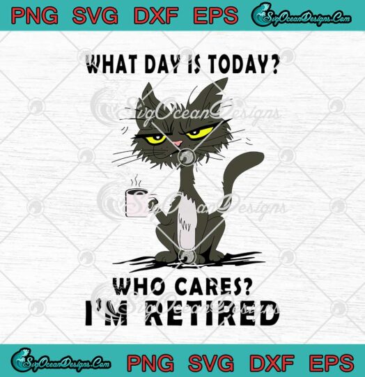 What Day Is Today Who Cares I'm Retired Black Cat svg cricut