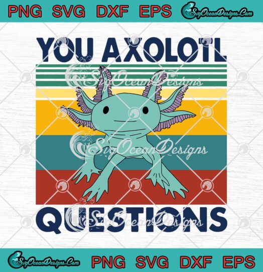 You Axolotl Questions Vintage Animal Axolotl Lovers svg cricut