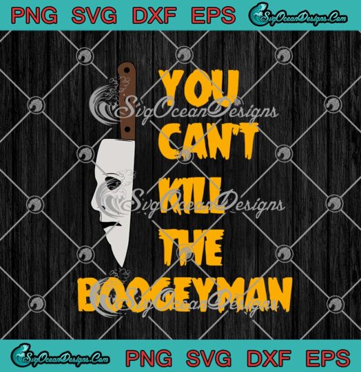 You Cant Kill The Boogeyman Michael Myers Halloween svg cricut