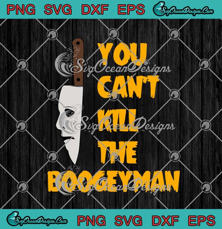 You Can't Kill The Boogeyman Michael Myers Halloween SVG PNG EPS DXF