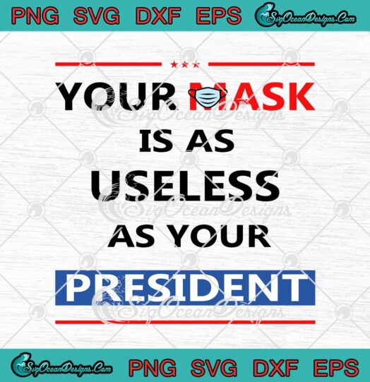 Your Mask Is As Useless As Your President SVG Cricut