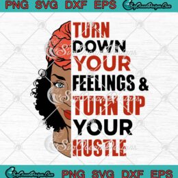Black Girl Turn Down Your Feelings And Turn Up Your Hustle SVG Cricut