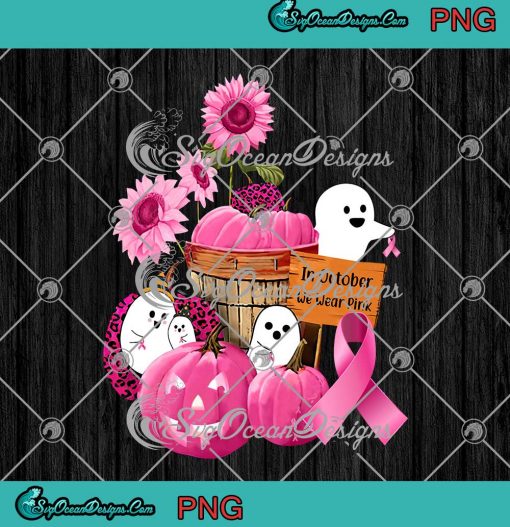 Boo Ghost Pumpkin Sunflower In October We Wear Pink PNG Breast Cancer Awareness PNG