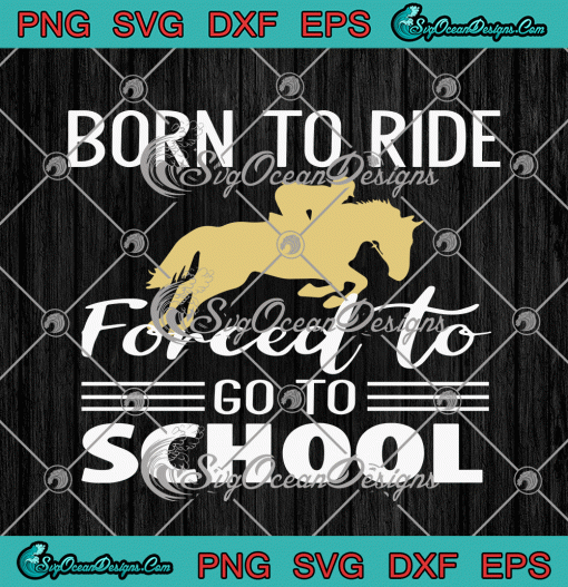 Born To Ride Forced To Go To School Funny Horse Lover SVG Cricut