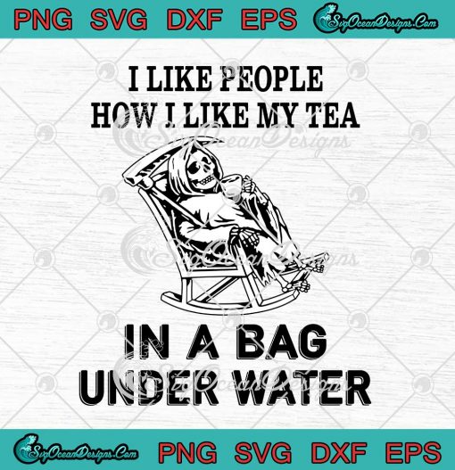Death I Like People How I Like My Tea In A Bag Under Water SVG Cricut