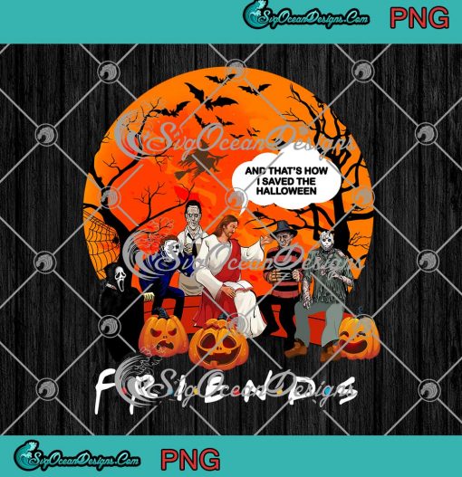 Friends Horror Movie Characters And Jesus PNG And That's How I Saved The Halloween PNG