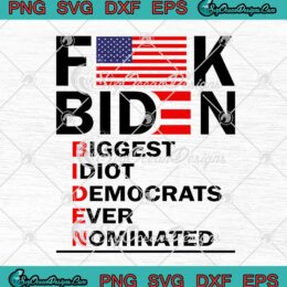 Fuck Biden Biggest Idiot Democrats Ever Nominated Anti Biden SVG Cricut