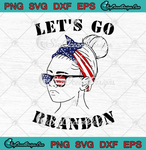 Girl Let's Go Brandon SVG American Flag Sunglasses Bun Hair SVG Cricut