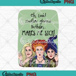 Hocus Pocus Birthday Sanderson Sisters Birthday PNG Oh Look Another Glorious Birthday Makes Me Sick PNG