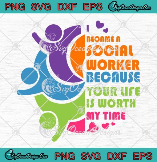 I Became A Social Worker Because Your Life Is Worth My Time Colorful Version SVG Cricut