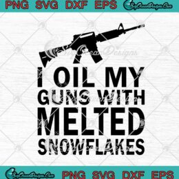 I Oil My Guns With Melted Snowflakes SVG Cricut