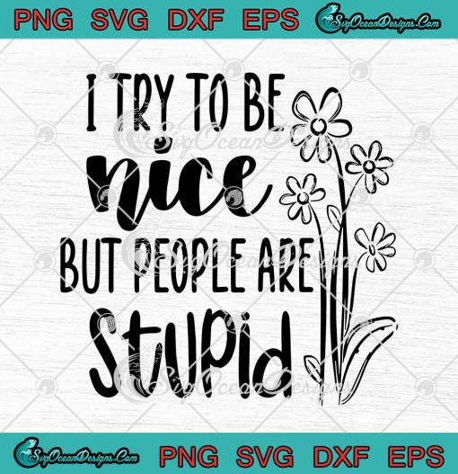 I Try To Be Nice But People Are Stupid SVG Cricut