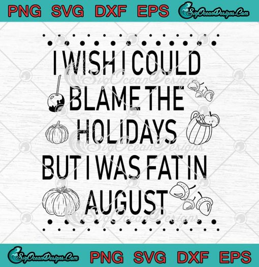 I Wish I Could Blame The Holidays SVG But I Was Fat In August Halloween SVG Cricut