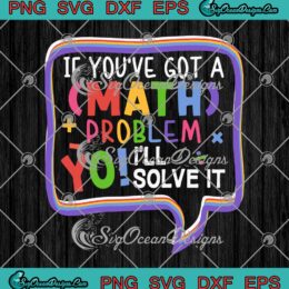 If You've Got A Math Problem Yo I'll Solve It SVG Math Teacher Funny SVG Cricut