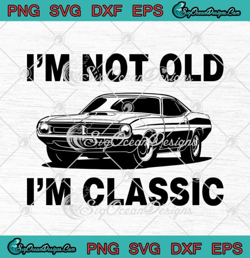 Im Not Old Im Classic Funny Car Graphic SVG Cricut