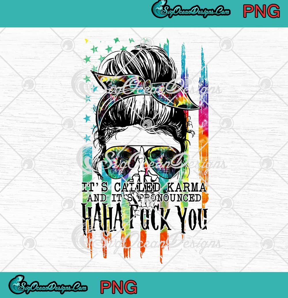 It S Called Karma And It S Pronounced Haha Fuck You Messy Bun Sunglasses Png Digital Download