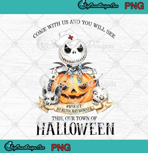 Jack Skellington Come With Us And You Will See Witchy Healthcare Worker PNG This Our Town Of Halloween PNG