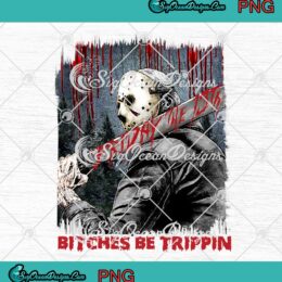 Jason Voorhees Bitches Be Trippin Halloween PNG Digital Download
