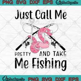Just Call Me Pretty And Take Me Fishing Funny SVG Cricut