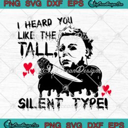 Michael Myers SVG I Hear You Like The Tall Silent Type Halloween SVG Cricut
