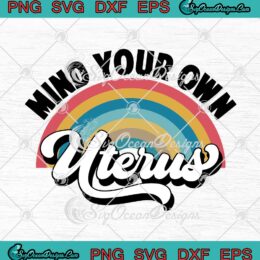 Mind Your Own Uterus Feminist Pro Choice Rights SVG Cricut
