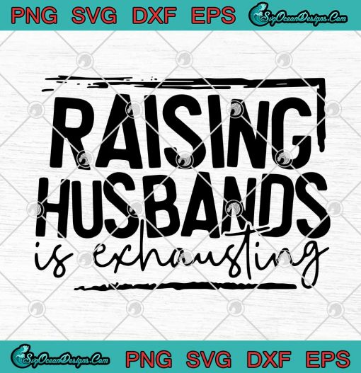 Raising Husbands Is Exhausting Funny SVG Cricut