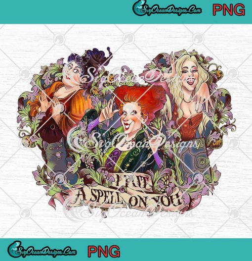 Sanderson Sisters I Put A Spell On You PNG Hocus Pocus Halloween PNG Digital Download