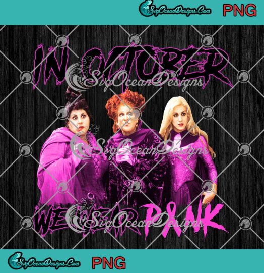 Sanderson Sisters In October We Wear Pink PNG Hocus Pocus Breast Cancer Gift PNG